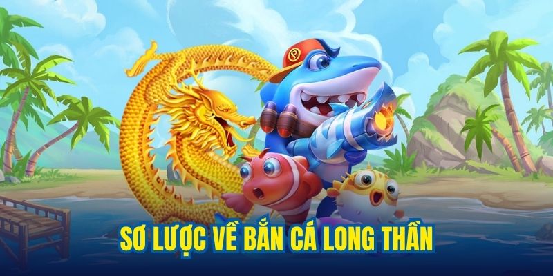 Game bắn cá long thần do đơn vị uy tín phát hành