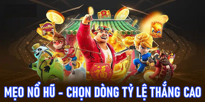 Cách chơi nổ hũ hiệu quả, ưu tiên dòng có tỷ lệ thắng cao