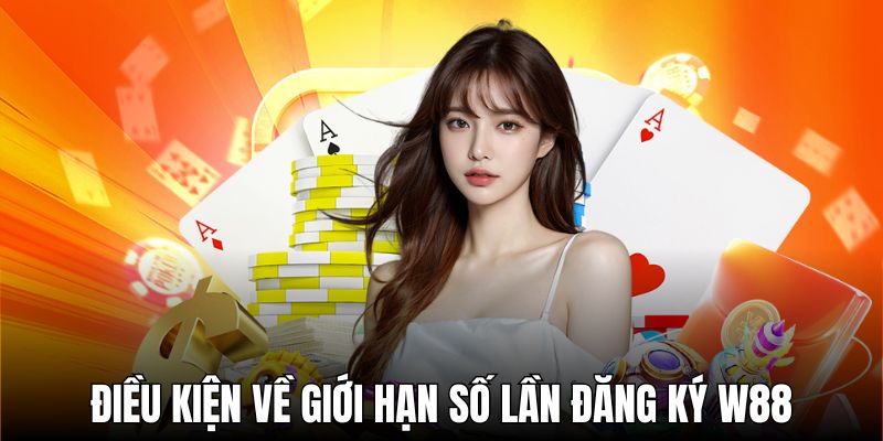 Điều kiện về giới hạn số lần đăng ký W88