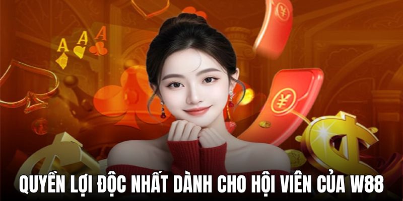 Quyền lợi độc nhất dành cho hội viên của W88