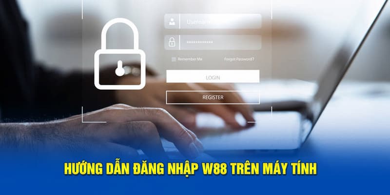 Hướng dẫn chi tiết cách đăng nhập W88 trên máy tính chỉ với 4 bước đơn giản