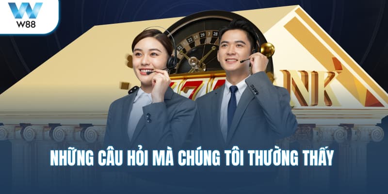 Những câu hỏi mà chúng tôi thường thấy